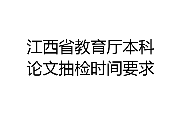 江西省教育厅本科论文抽检时间要求