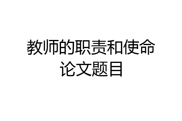 教师的职责和使命论文题目