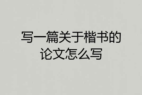 写一篇关于楷书的论文怎么写