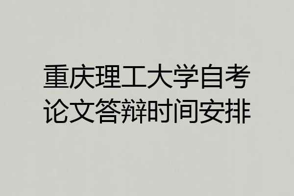 重庆理工大学自考论文答辩时间安排