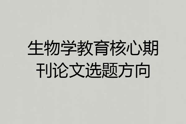 生物学教育核心期刊论文选题方向