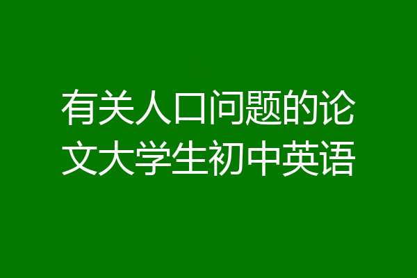 有关人口问题的论文大学生初中英语