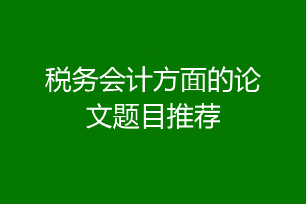 税务会计方面的论文题目推荐