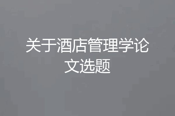 关于酒店管理学论文选题