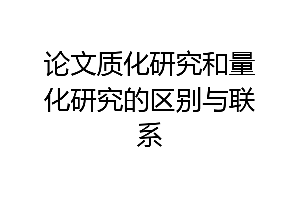 论文质化研究和量化研究的区别与联系