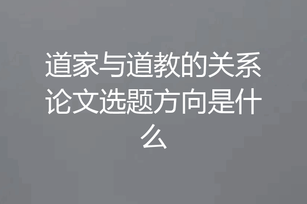 道家与道教的关系论文选题方向是什么