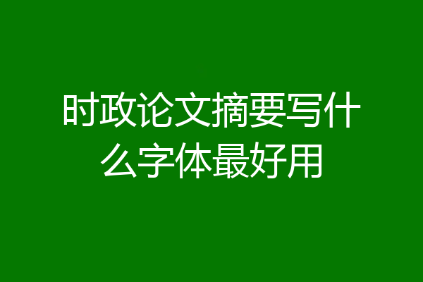 时政论文摘要写什么字体最好用