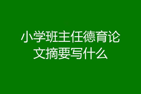 小学班主任德育论文摘要写什么