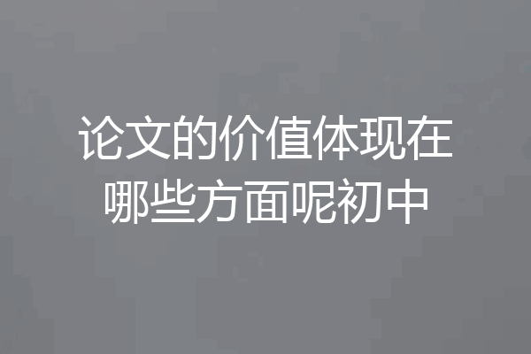 论文的价值体现在哪些方面呢初中