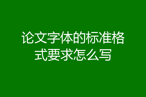 论文字体的标准格式要求怎么写