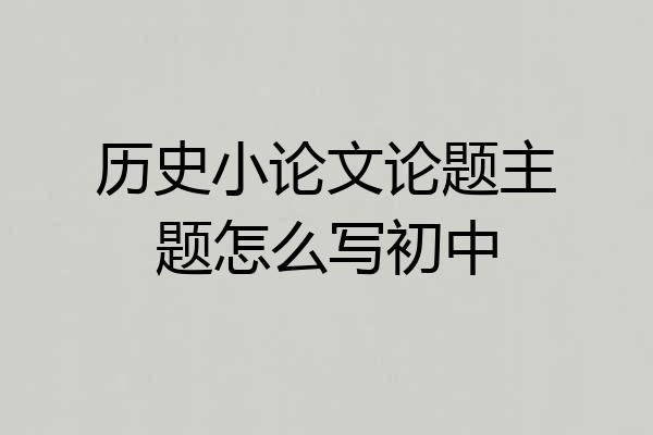 历史小论文论题主题怎么写初中