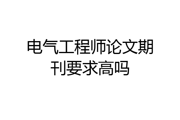 电气工程师论文期刊要求高吗