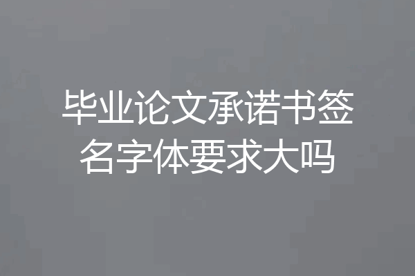 毕业论文承诺书签名字体要求大吗