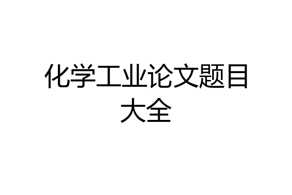 化学工业论文题目大全