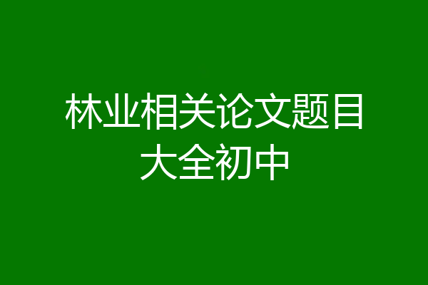 林业相关论文题目大全初中