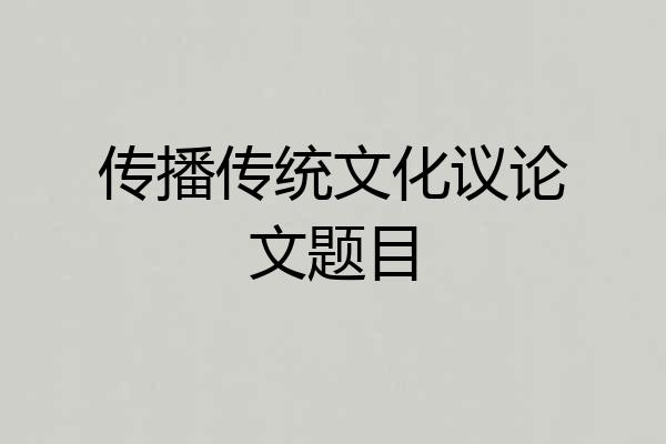 传播传统文化议论文题目