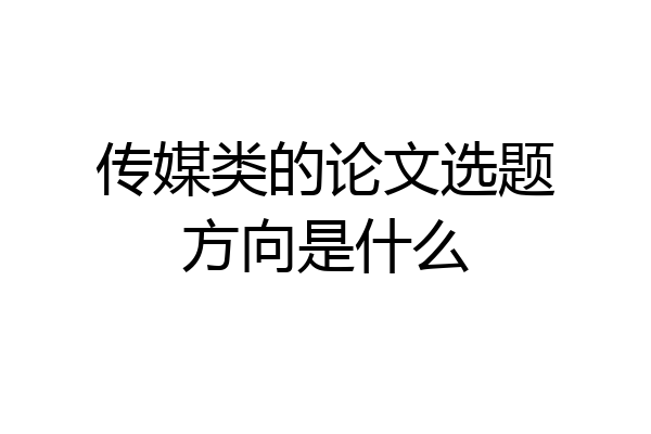 传媒类的论文选题方向是什么