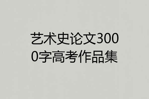 艺术史论文3000字高考作品集