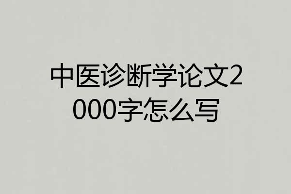 中医诊断学论文2000字怎么写