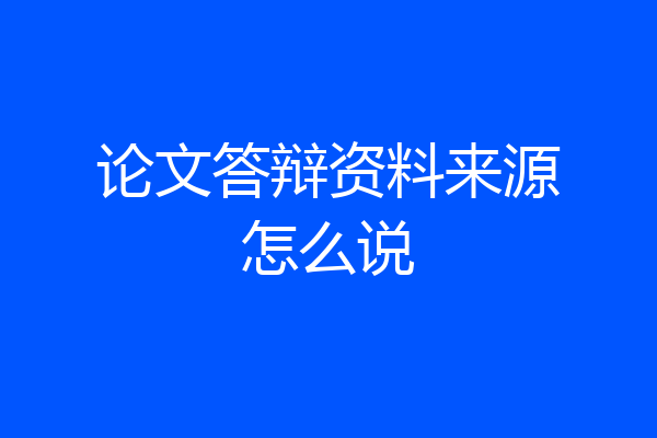 论文答辩资料来源怎么说