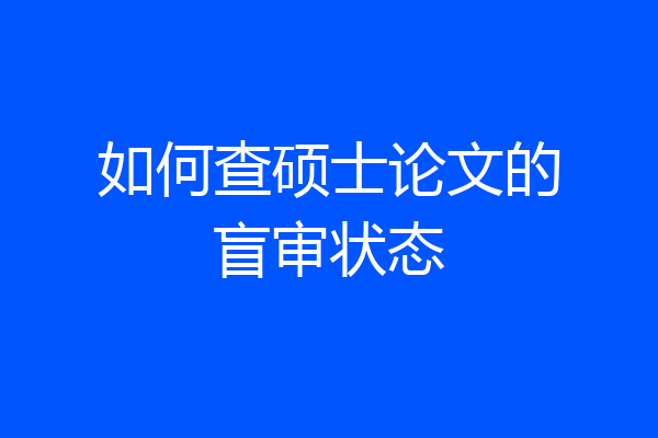 如何查硕士论文的盲审状态