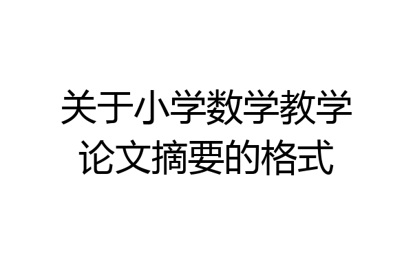 关于小学数学教学论文摘要的格式