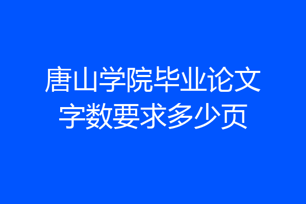 唐山学院毕业论文字数要求多少页