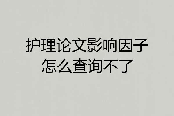 护理论文影响因子怎么查询不了