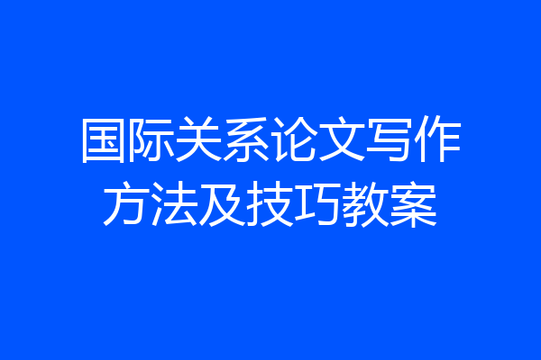 国际关系论文写作方法及技巧教案