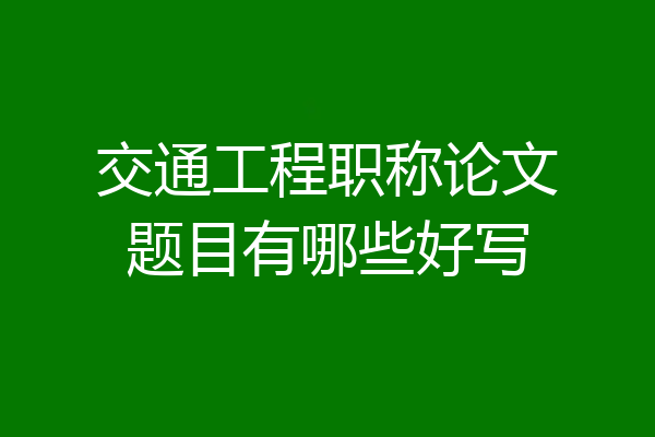 交通工程职称论文题目有哪些好写