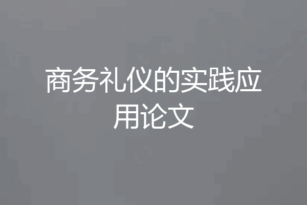 商务礼仪的实践应用论文