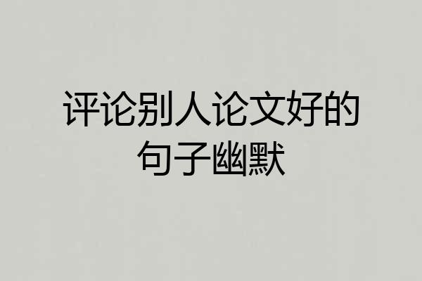 评论别人论文好的句子幽默