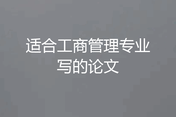 适合工商管理专业写的论文