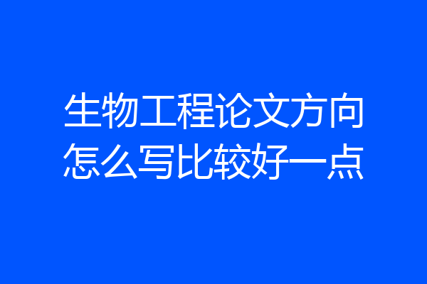 生物工程论文方向怎么写比较好一点