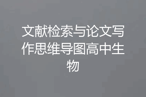 文献检索与论文写作思维导图高中生物