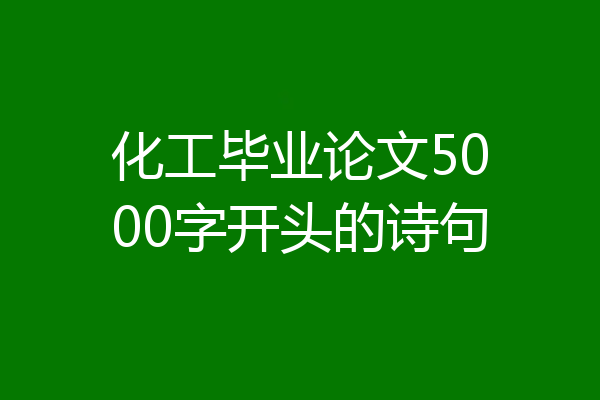 化工毕业论文5000字开头的诗句