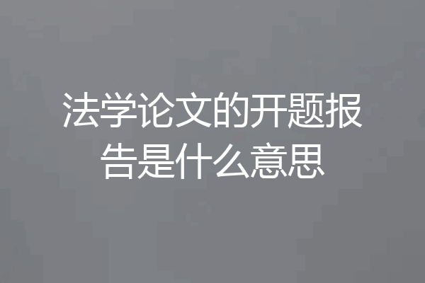 法学论文的开题报告是什么意思
