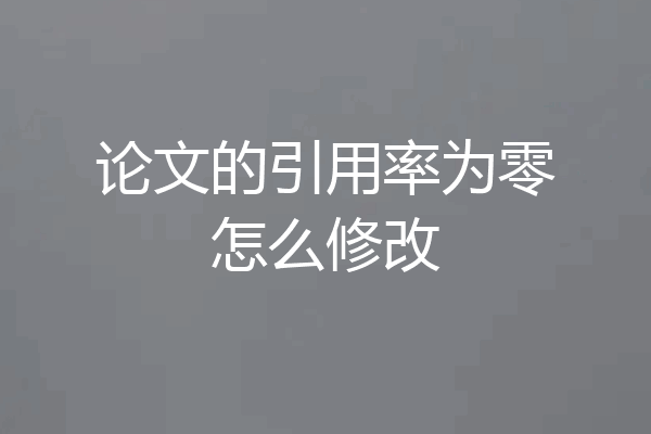 论文的引用率为零怎么修改