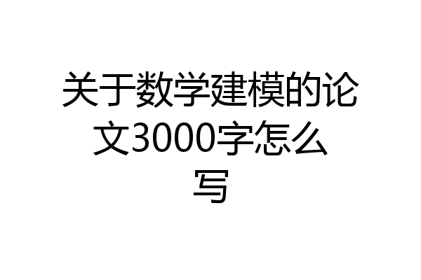 关于数学建模的论文3000字怎么写