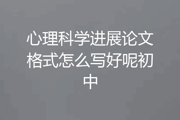 心理科学进展论文格式怎么写好呢初中