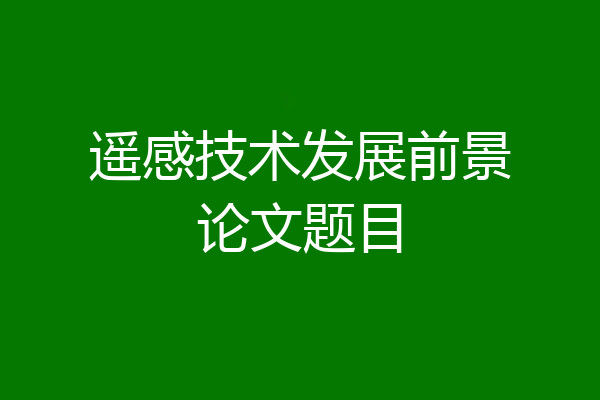 遥感技术发展前景论文题目