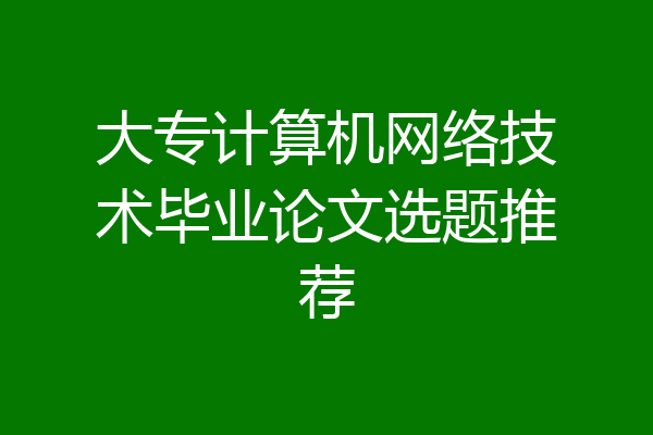大专计算机网络技术毕业论文选题推荐