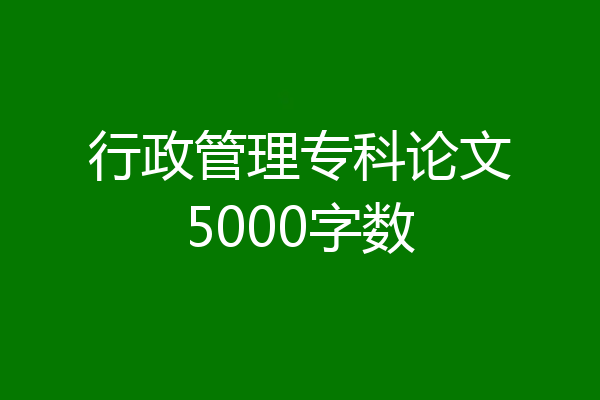 行政管理专科论文5000字数