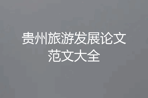 贵州旅游发展论文范文大全
