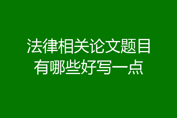 法律相关论文题目有哪些好写一点