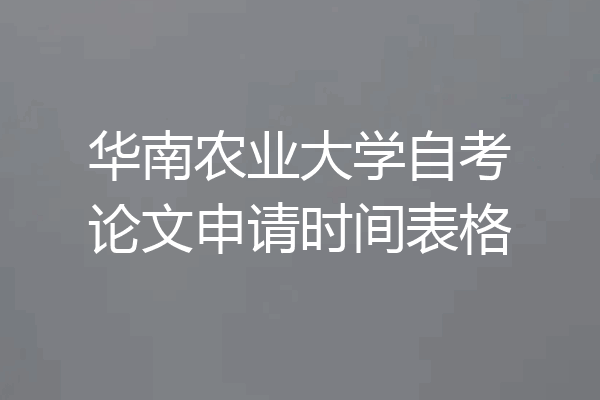华南农业大学自考论文申请时间表格