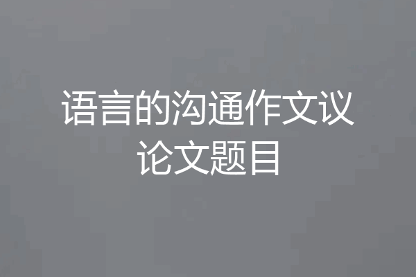语言的沟通作文议论文题目