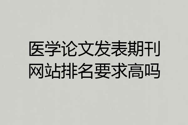 医学论文发表期刊网站排名要求高吗