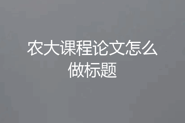 农大课程论文怎么做标题