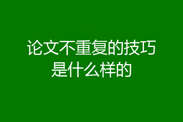 论文不重复的技巧是什么样的